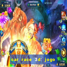 car race 3d: jogo de carros